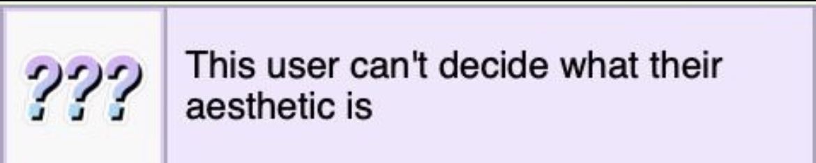 This user can't decide what thier aesthetic is